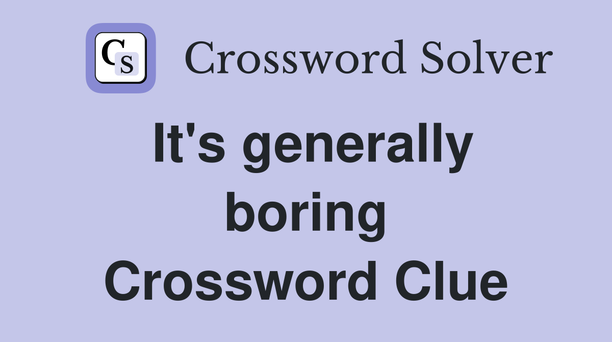 It's generally boring Crossword Clue