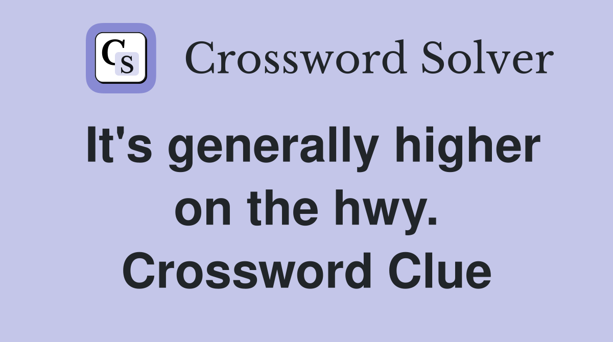 It's generally higher on the hwy. Crossword Clue