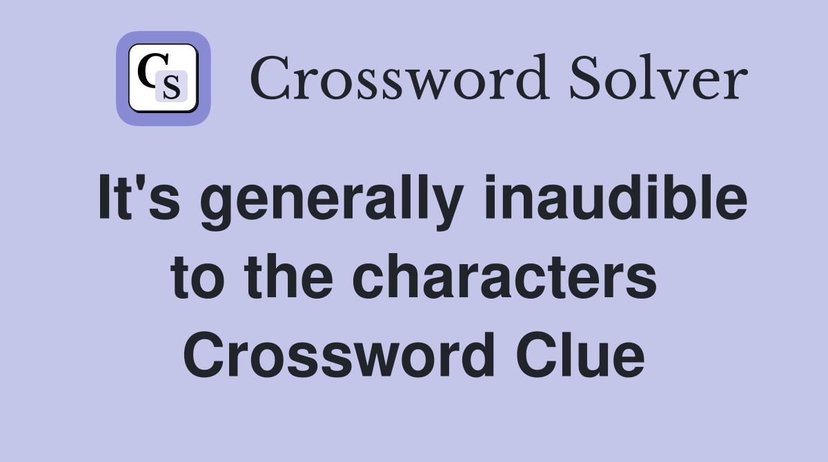 It's generally inaudible to the characters Crossword Clue