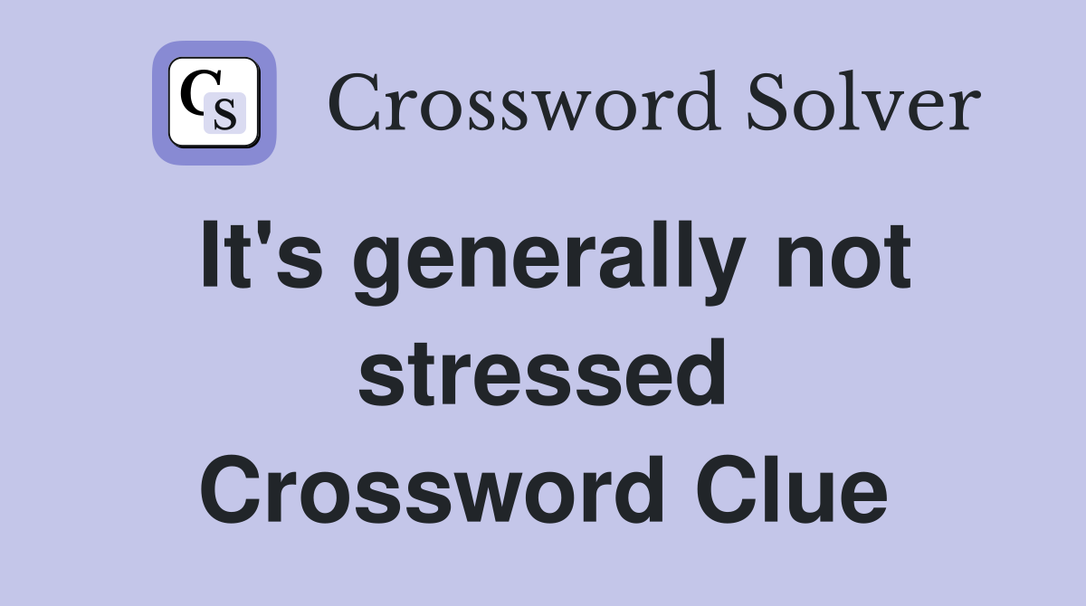 It's generally not stressed Crossword Clue