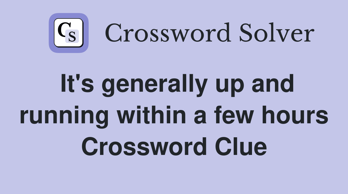 It's generally up and running within a few hours Crossword Clue