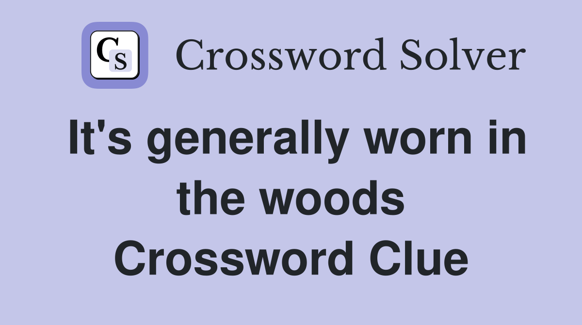 It's generally worn in the woods Crossword Clue
