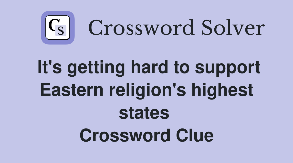 It's getting hard to support Eastern religion's highest states  Crossword Clue