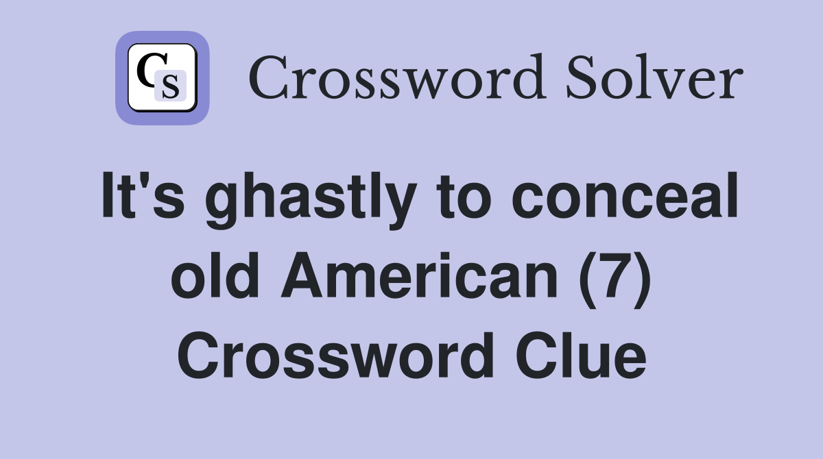 It's ghastly to conceal old American (7) Crossword Clue