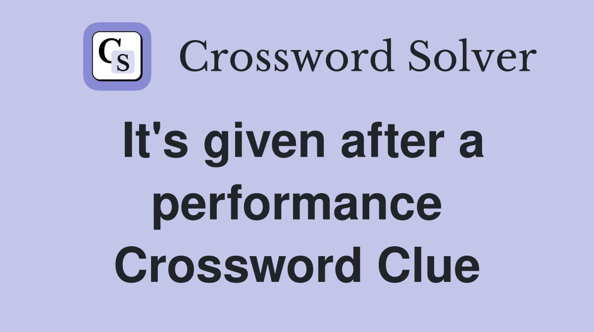 It's given after a performance Crossword Clue
