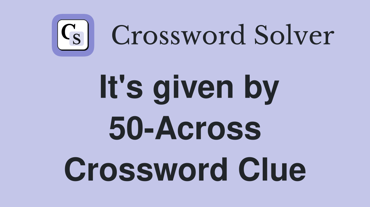 It's given by 50-Across Crossword Clue