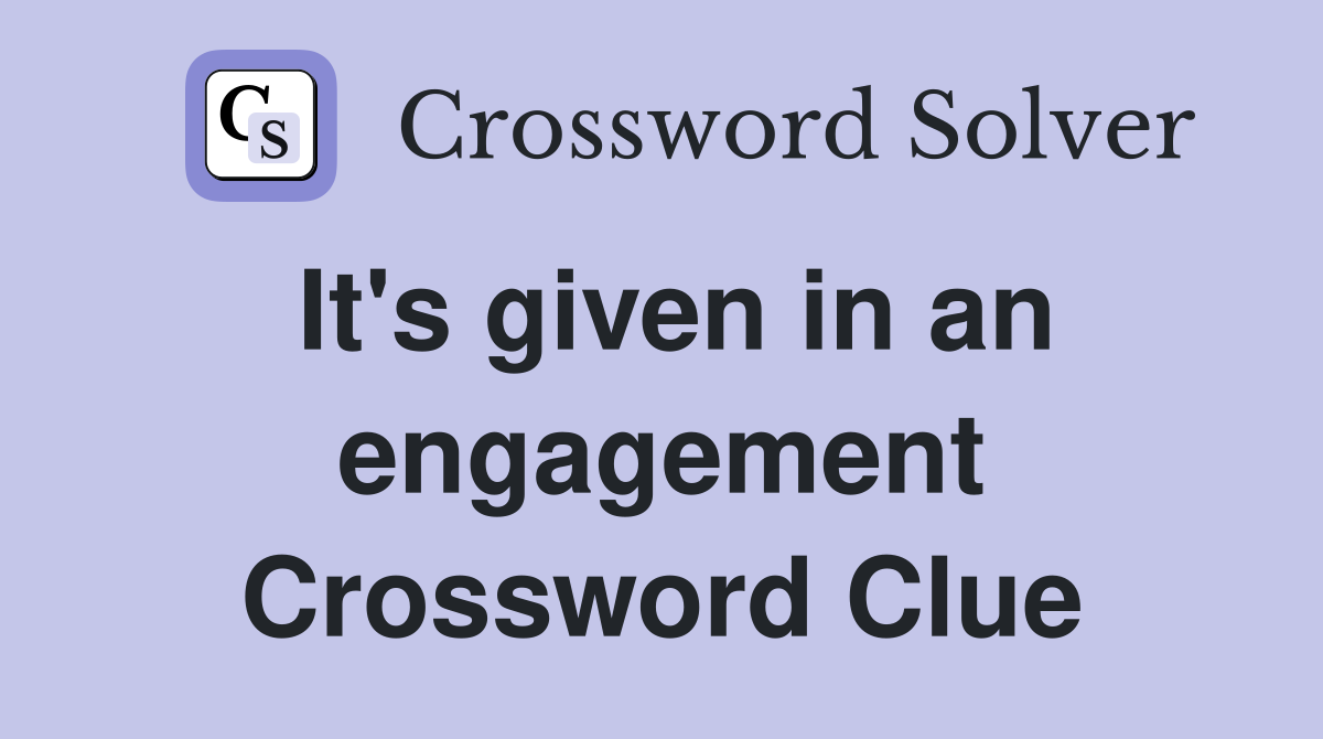 It's given in an engagement Crossword Clue