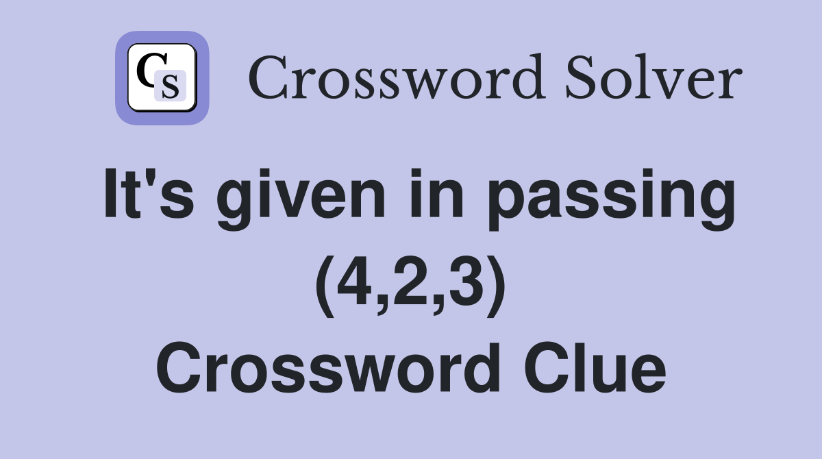It's given in passing (4,2,3) Crossword Clue