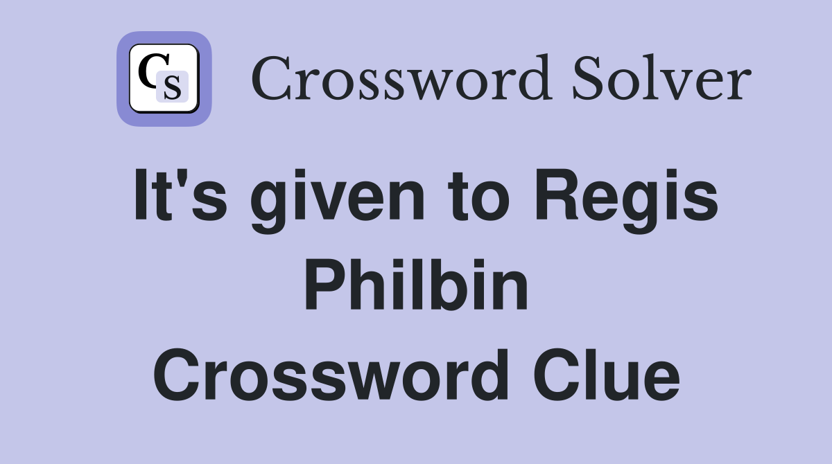 It's given to Regis Philbin Crossword Clue