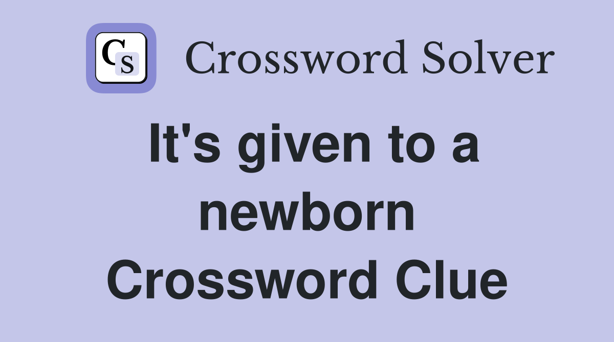 It's given to a newborn Crossword Clue