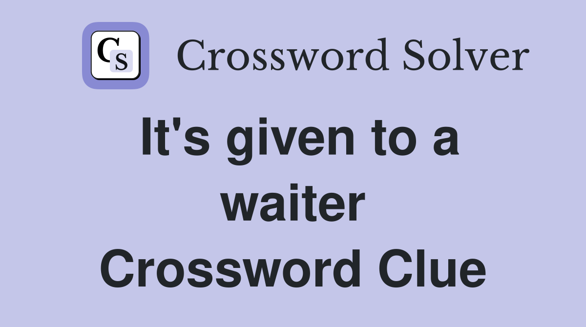 It's given to a waiter Crossword Clue
