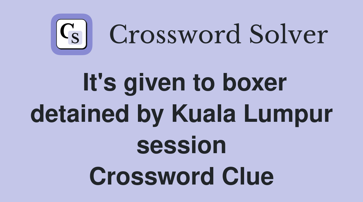It's given to boxer detained by Kuala Lumpur session Crossword Clue