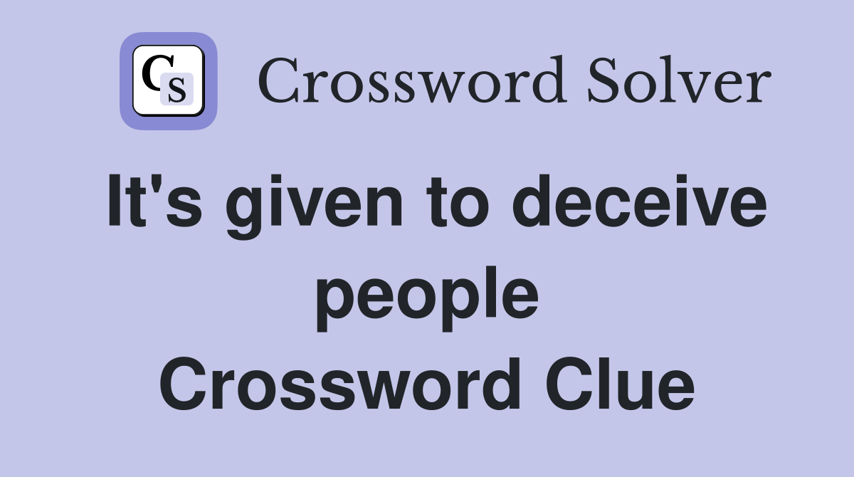 It's given to deceive people Crossword Clue