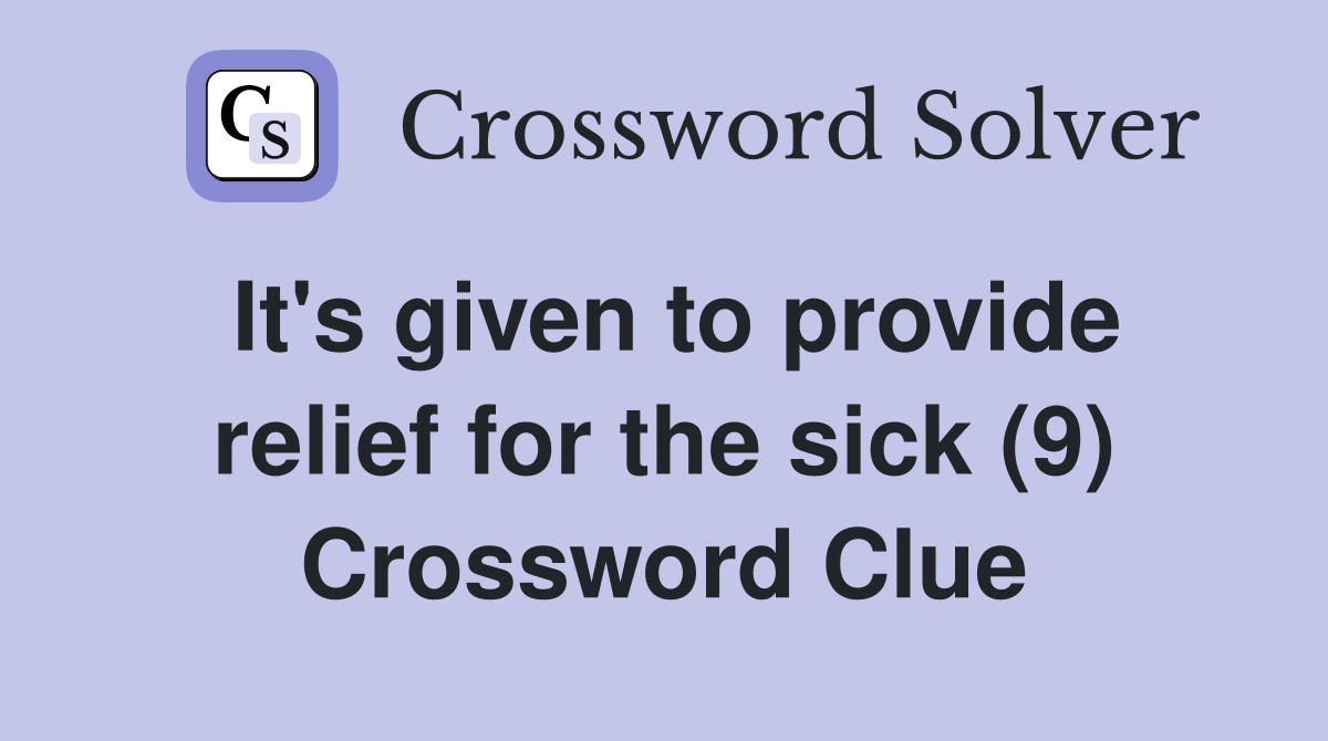 It's given to provide relief for the sick (9) Crossword Clue