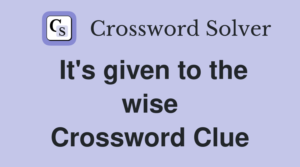 It's given to the wise Crossword Clue