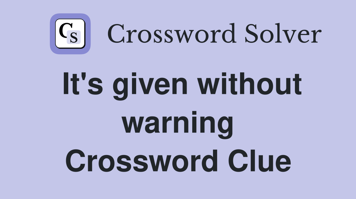 It's given without warning Crossword Clue