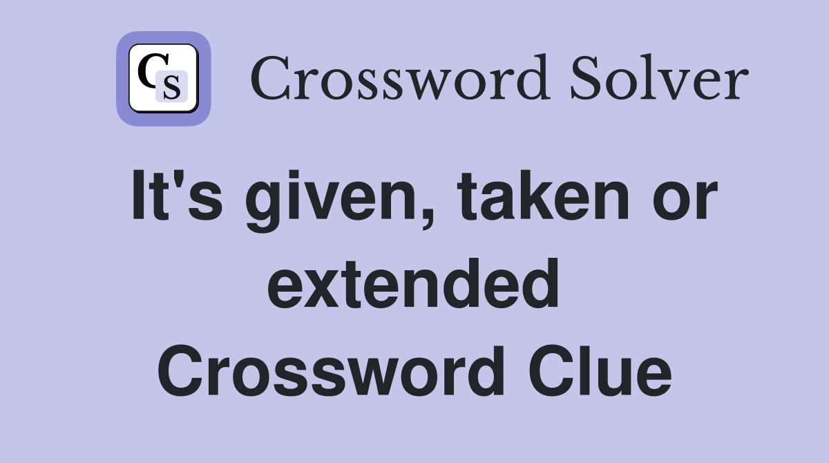 It's given, taken or extended Crossword Clue