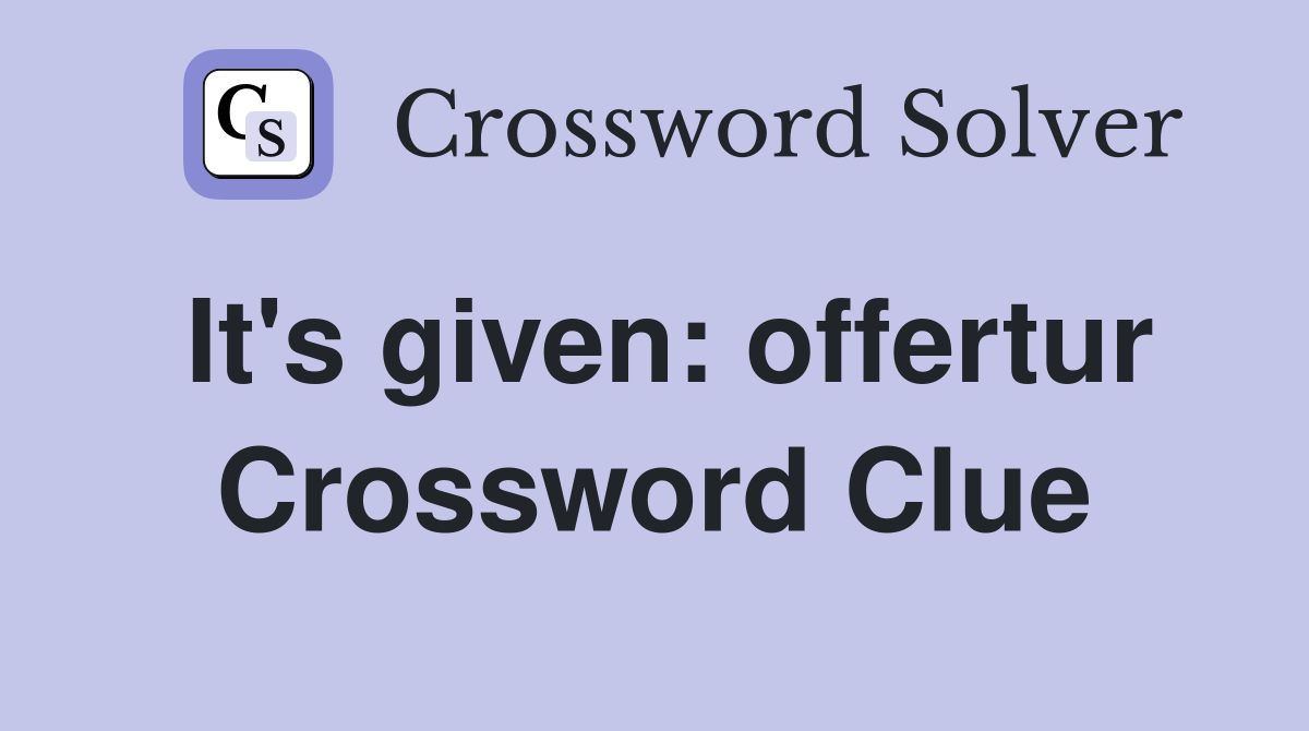 It's given: offertur Crossword Clue