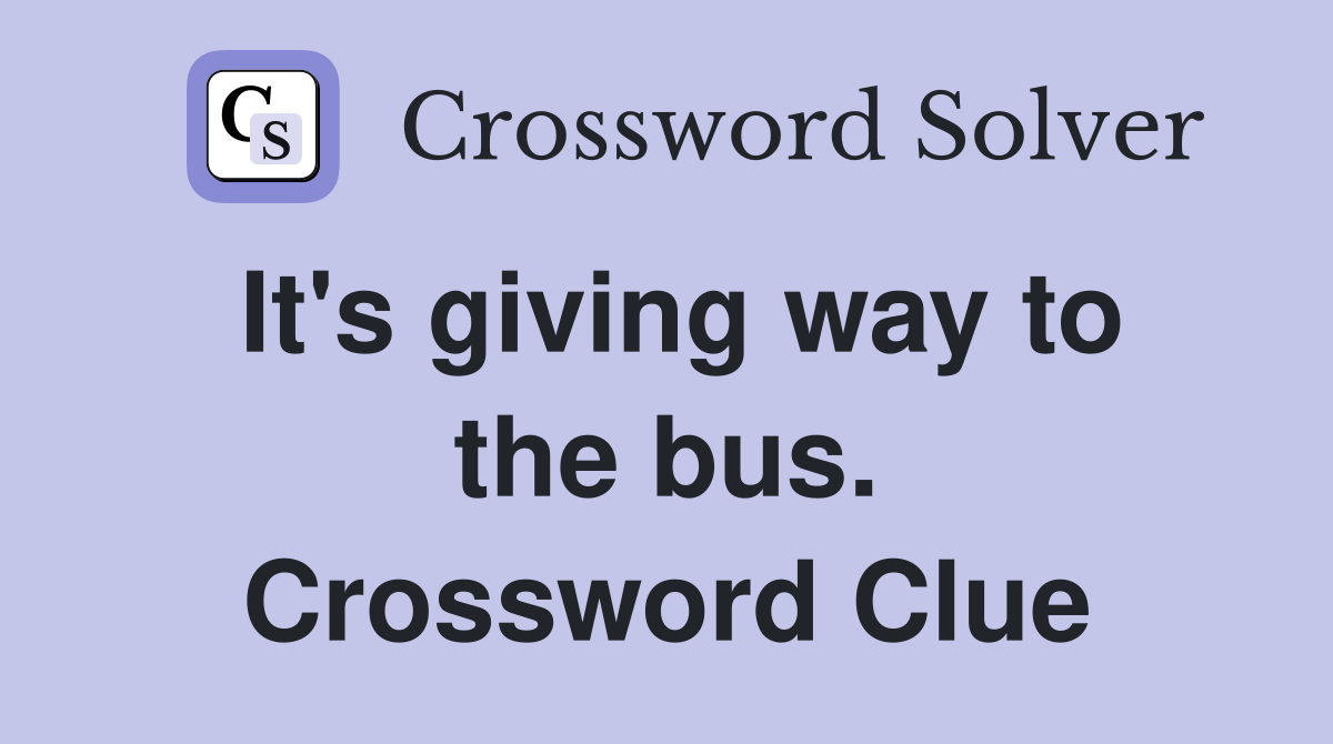 It's giving way to the bus. Crossword Clue