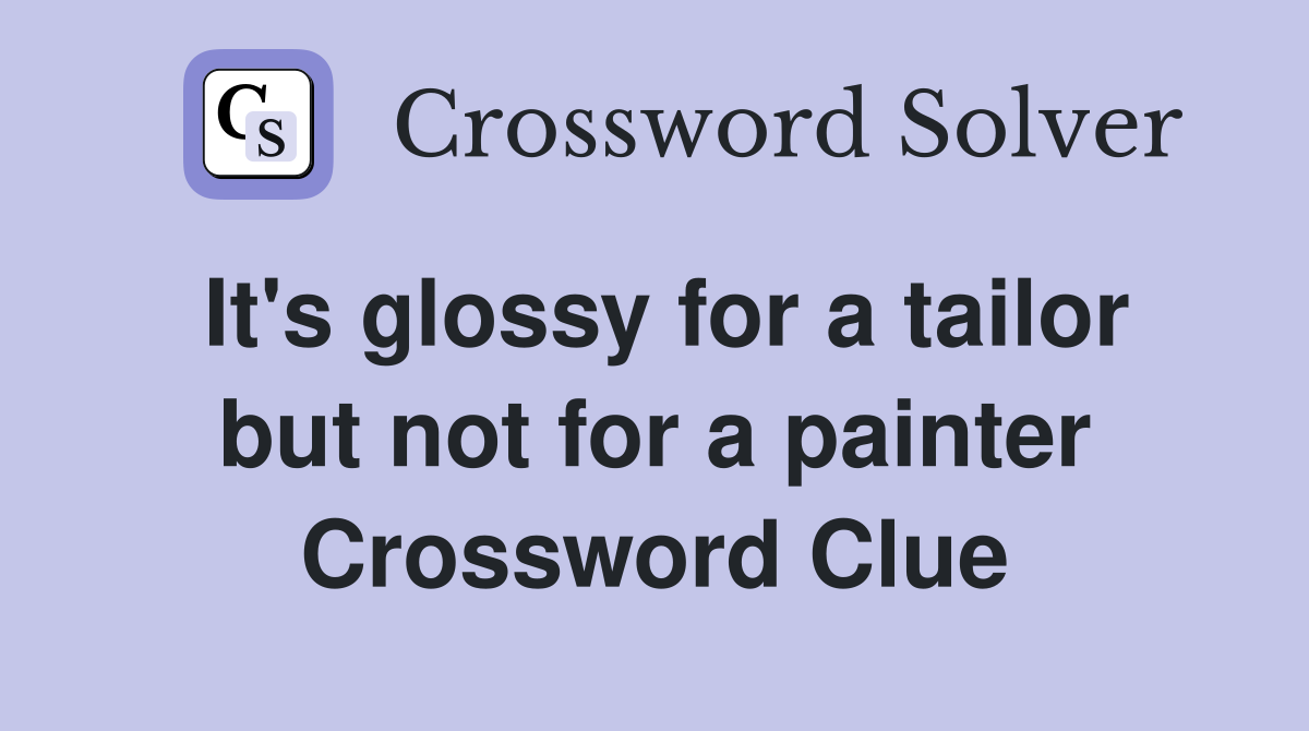 It's glossy for a tailor but not for a painter Crossword Clue