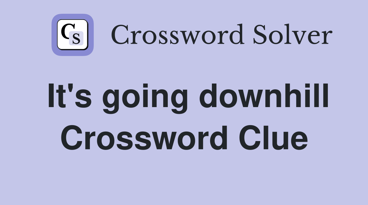 It's going downhill Crossword Clue