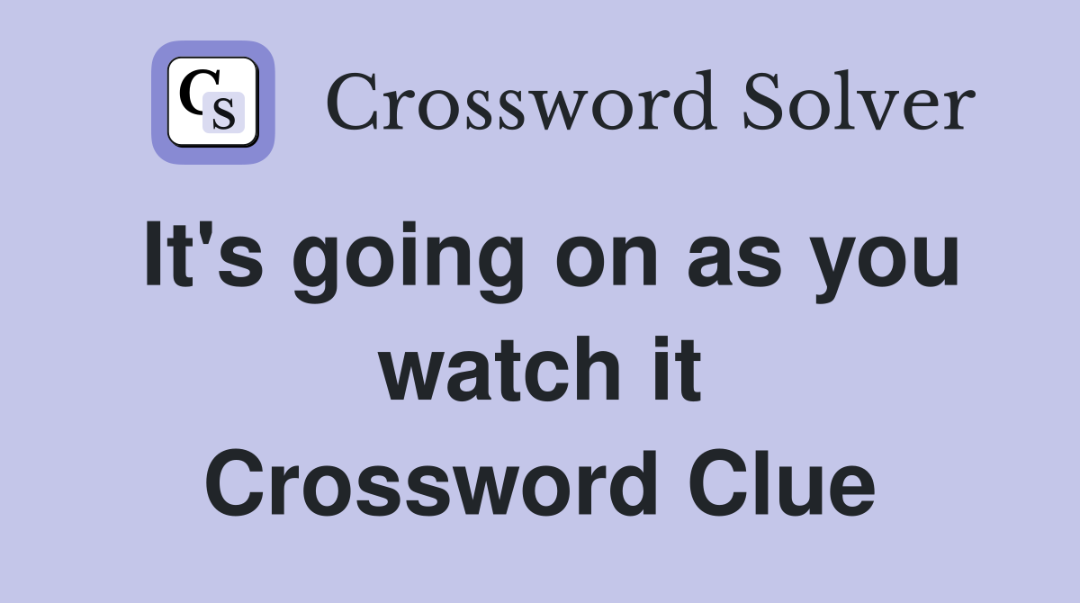 It's going on as you watch it Crossword Clue