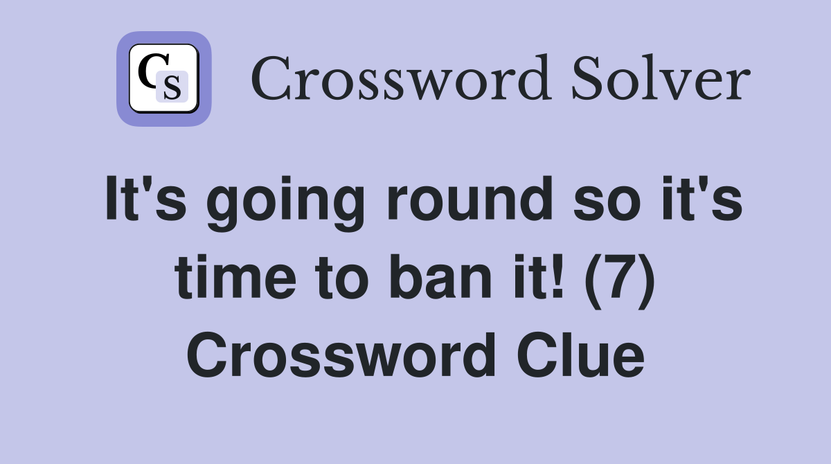 It's going round so it's time to ban it! (7) Crossword Clue