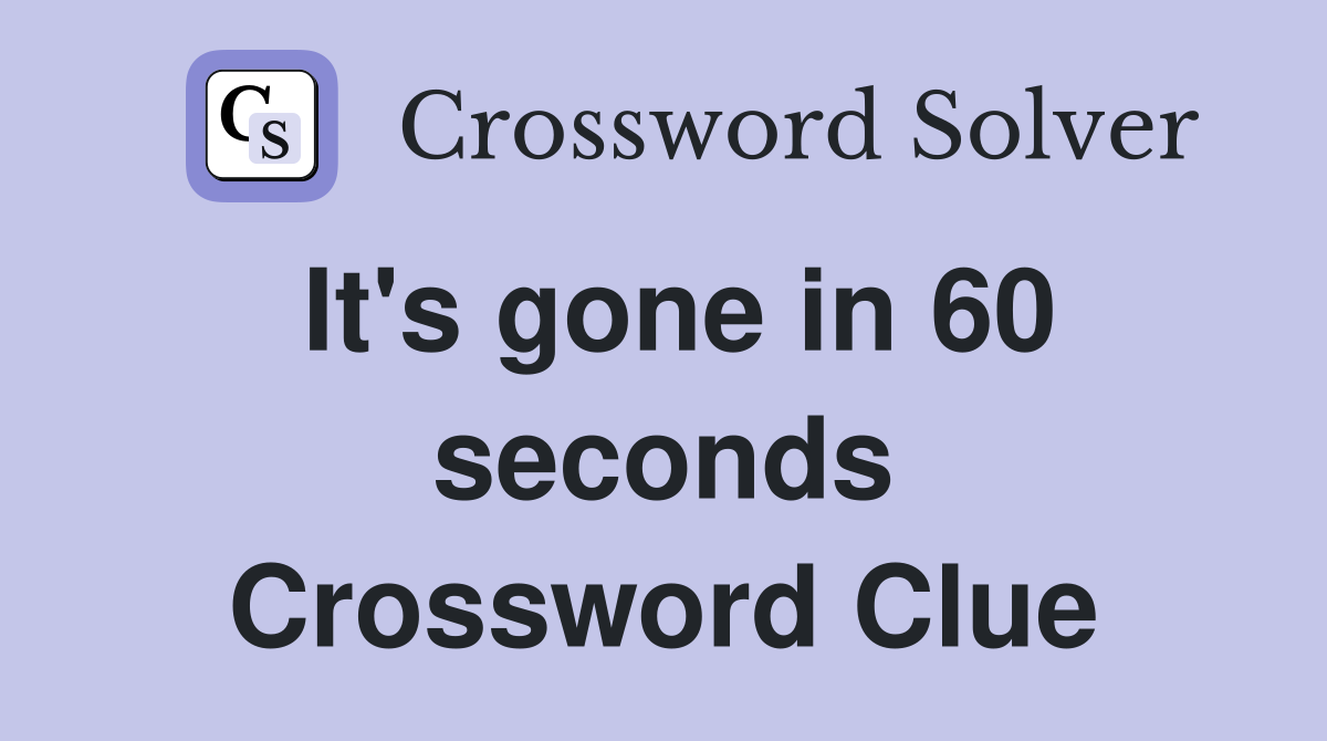 It's gone in 60 seconds Crossword Clue