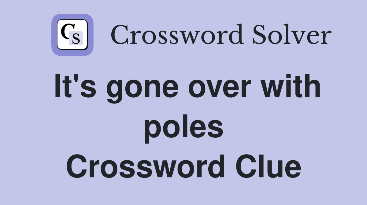 It's gone over with poles Crossword Clue