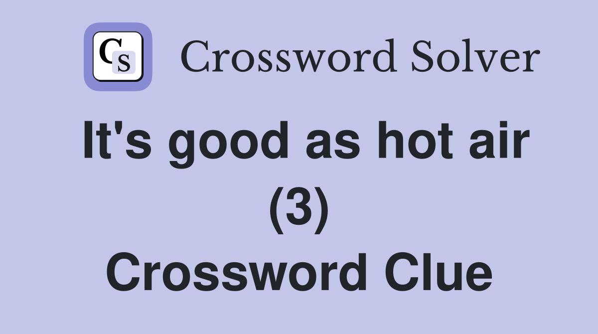 It's good as hot air (3) Crossword Clue
