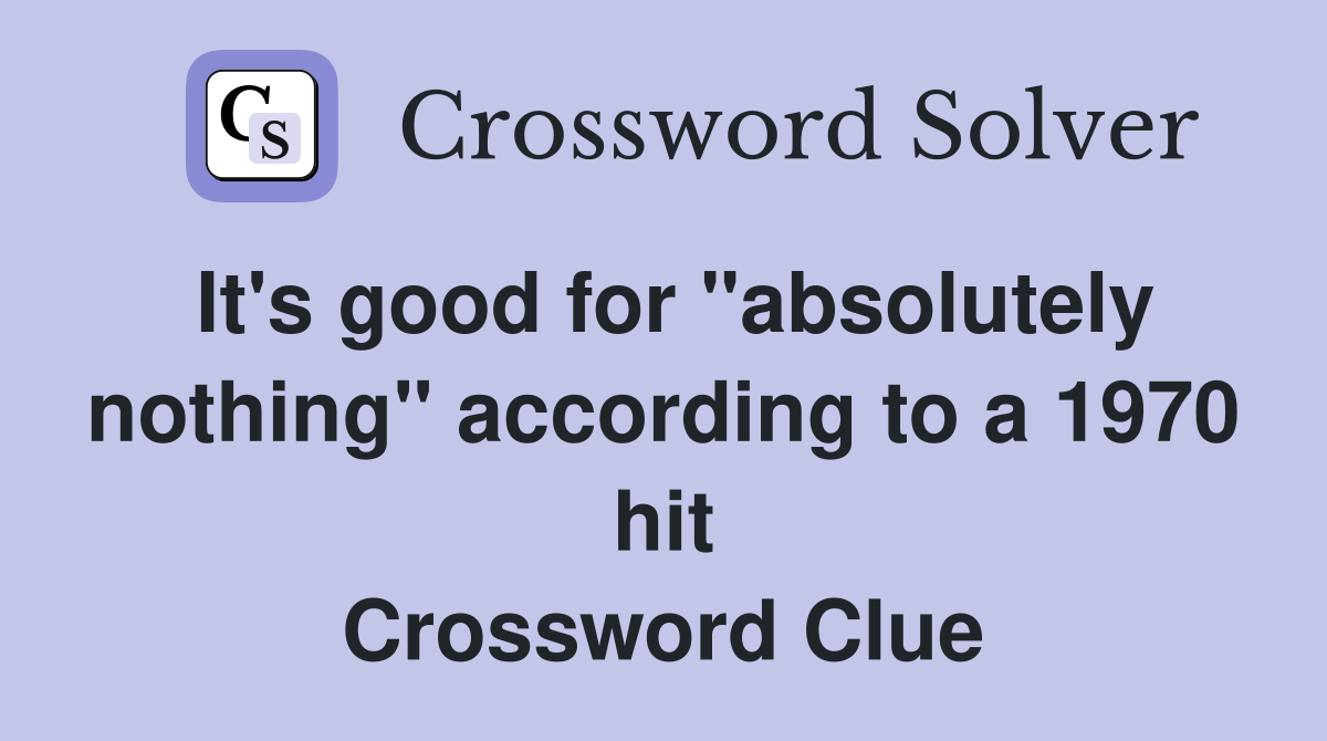 It's good for "absolutely nothing" according to a 1970 hit Crossword Clue