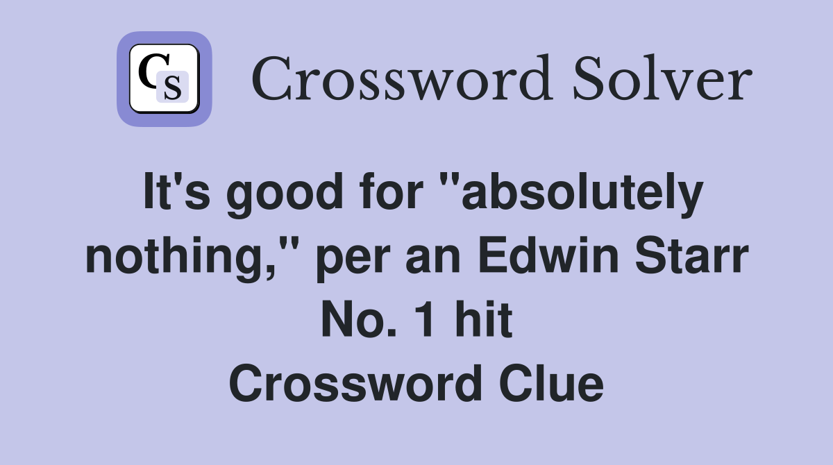 It's good for "absolutely nothing," per an Edwin Starr No. 1 hit Crossword Clue