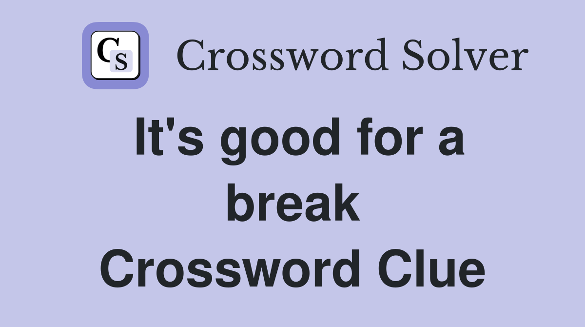 It's good for a break Crossword Clue