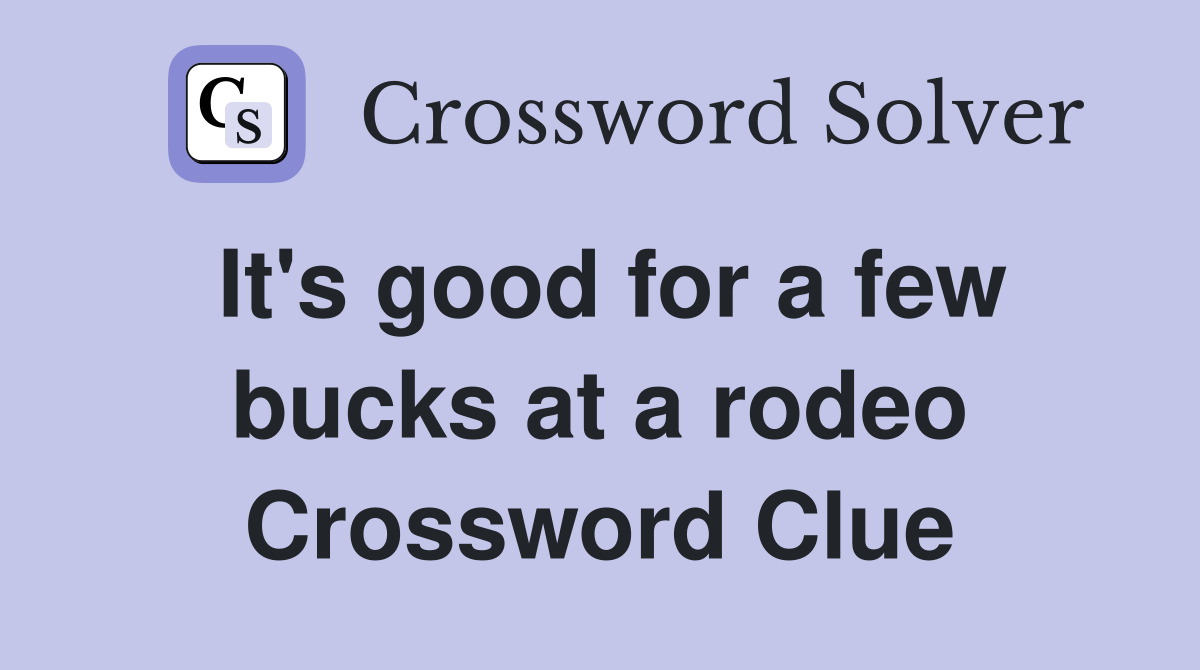 It's good for a few bucks at a rodeo Crossword Clue