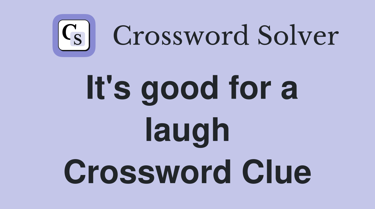 It's good for a laugh Crossword Clue