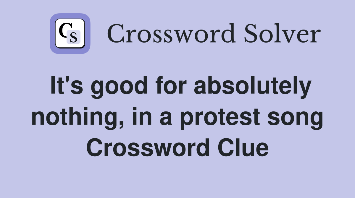 It's good for absolutely nothing, in a protest song Crossword Clue