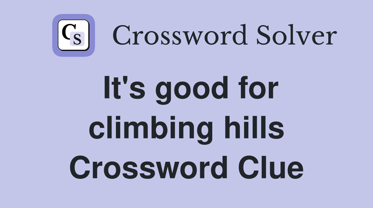 It's good for climbing hills Crossword Clue