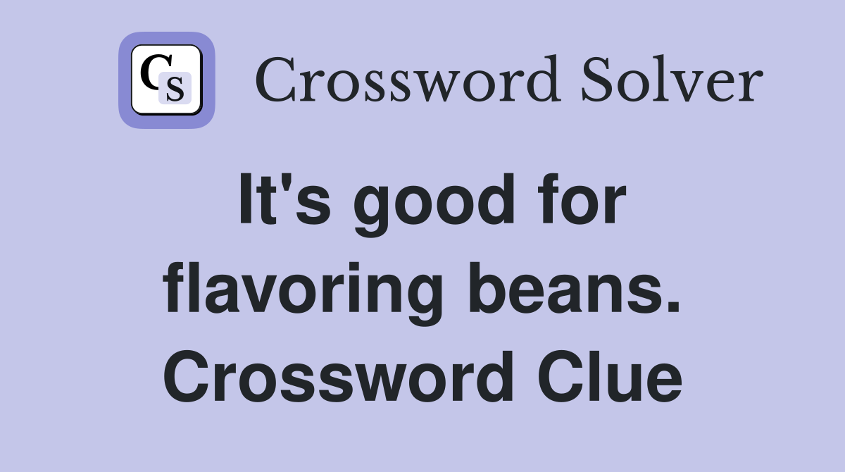 It's good for flavoring beans. Crossword Clue