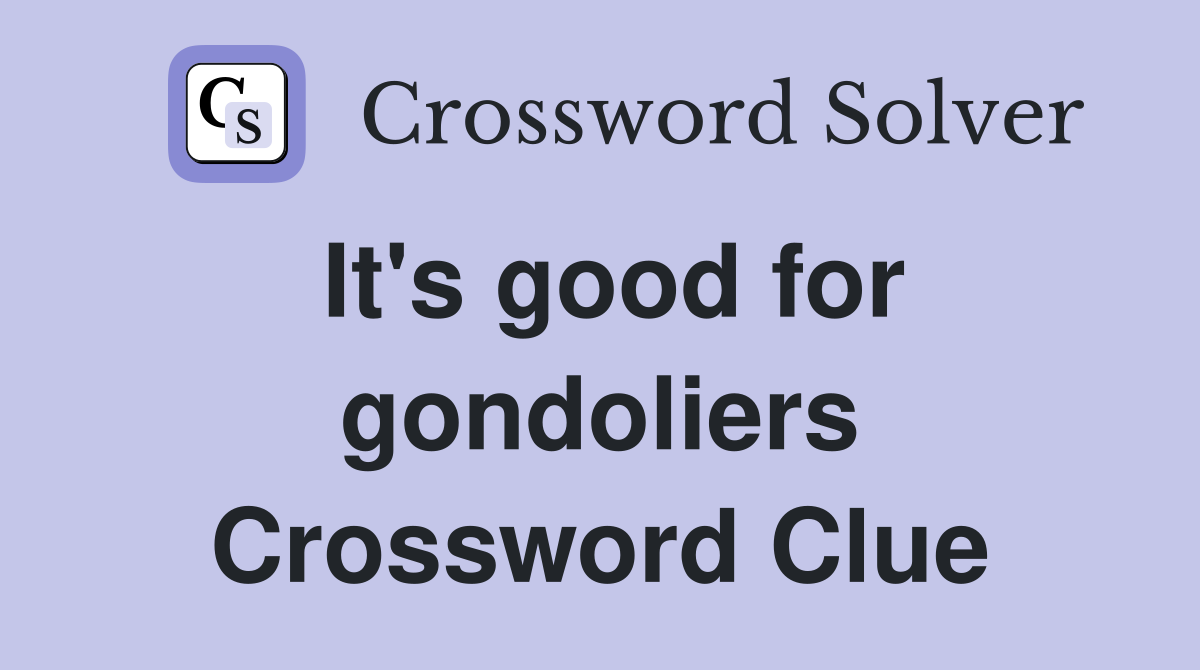 It's good for gondoliers Crossword Clue
