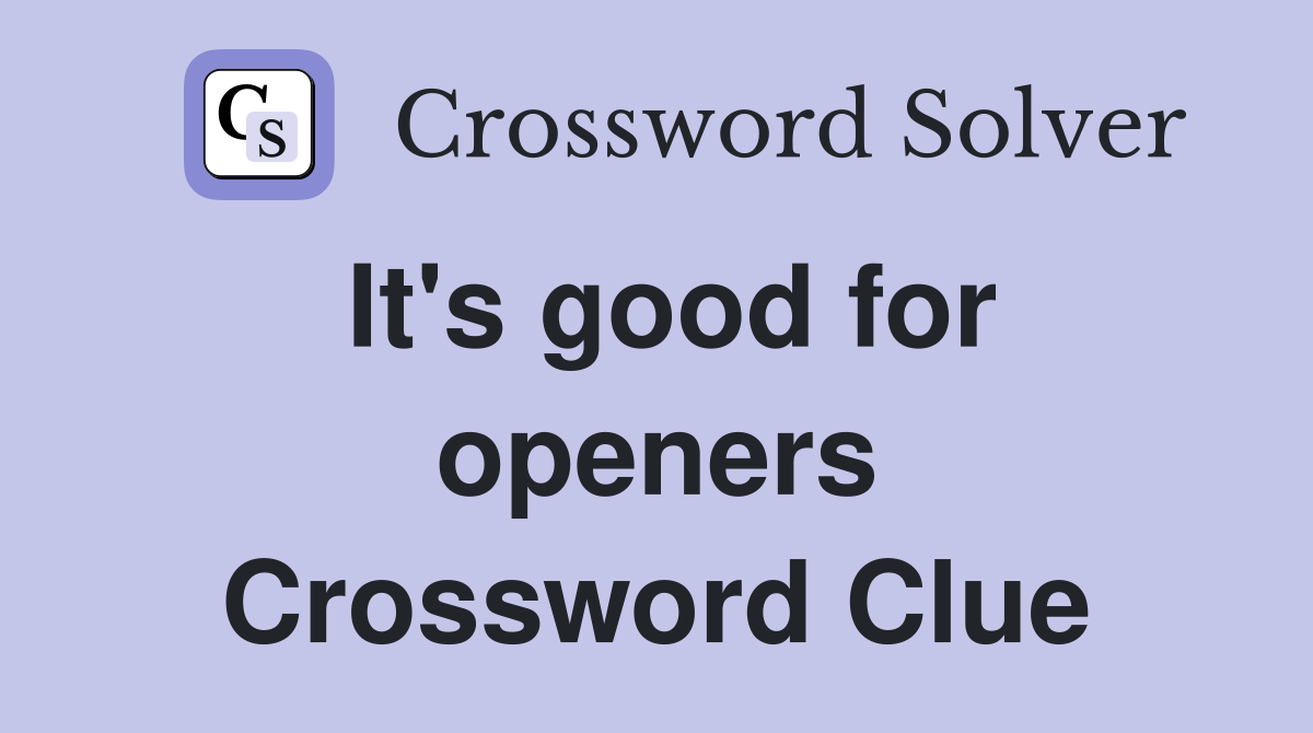 It's good for openers Crossword Clue
