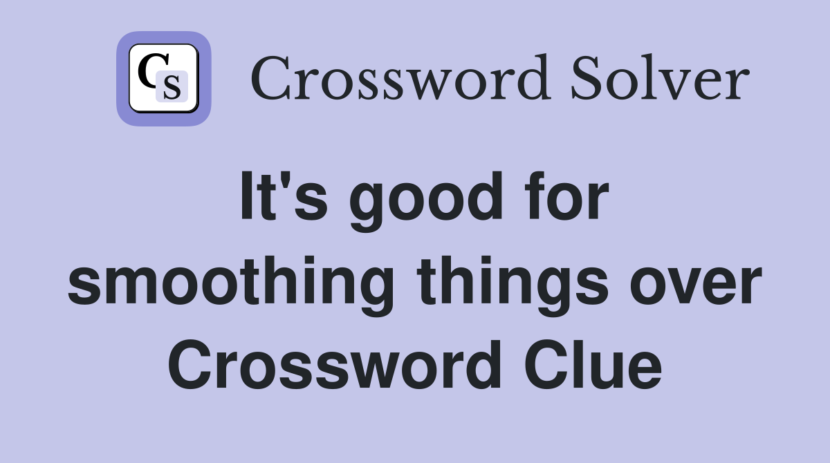 It's good for smoothing things over Crossword Clue