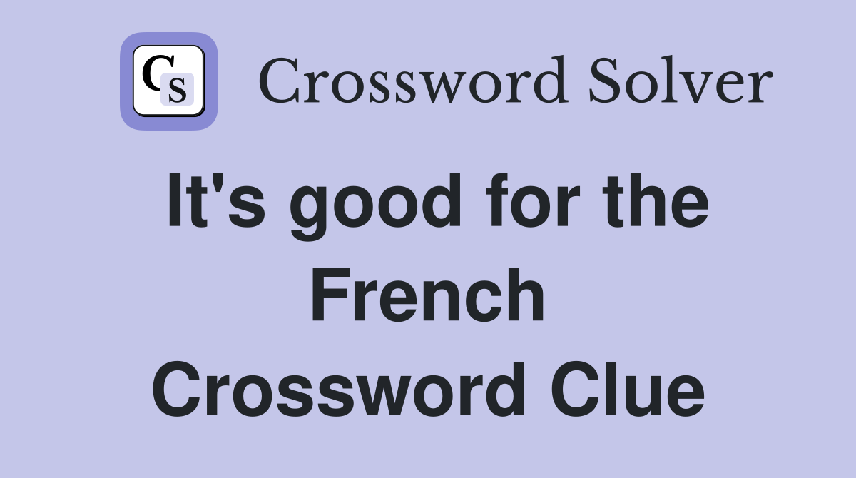 It's good for the French Crossword Clue