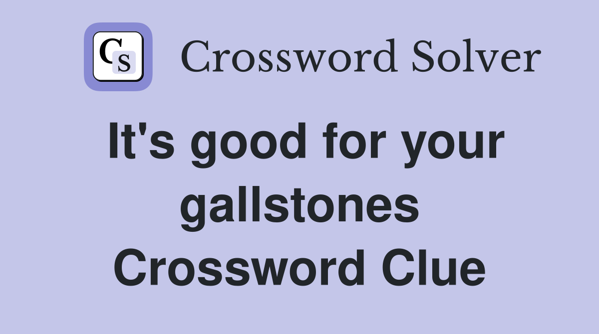 It's good for your gallstones Crossword Clue