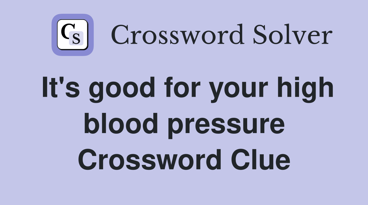 It's good for your high blood pressure Crossword Clue
