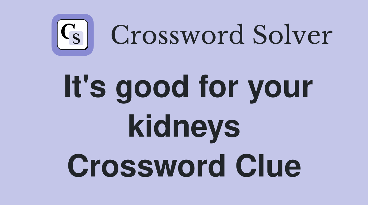 It's good for your kidneys Crossword Clue
