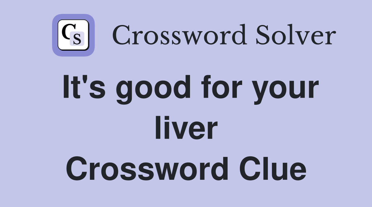 It's good for your liver Crossword Clue