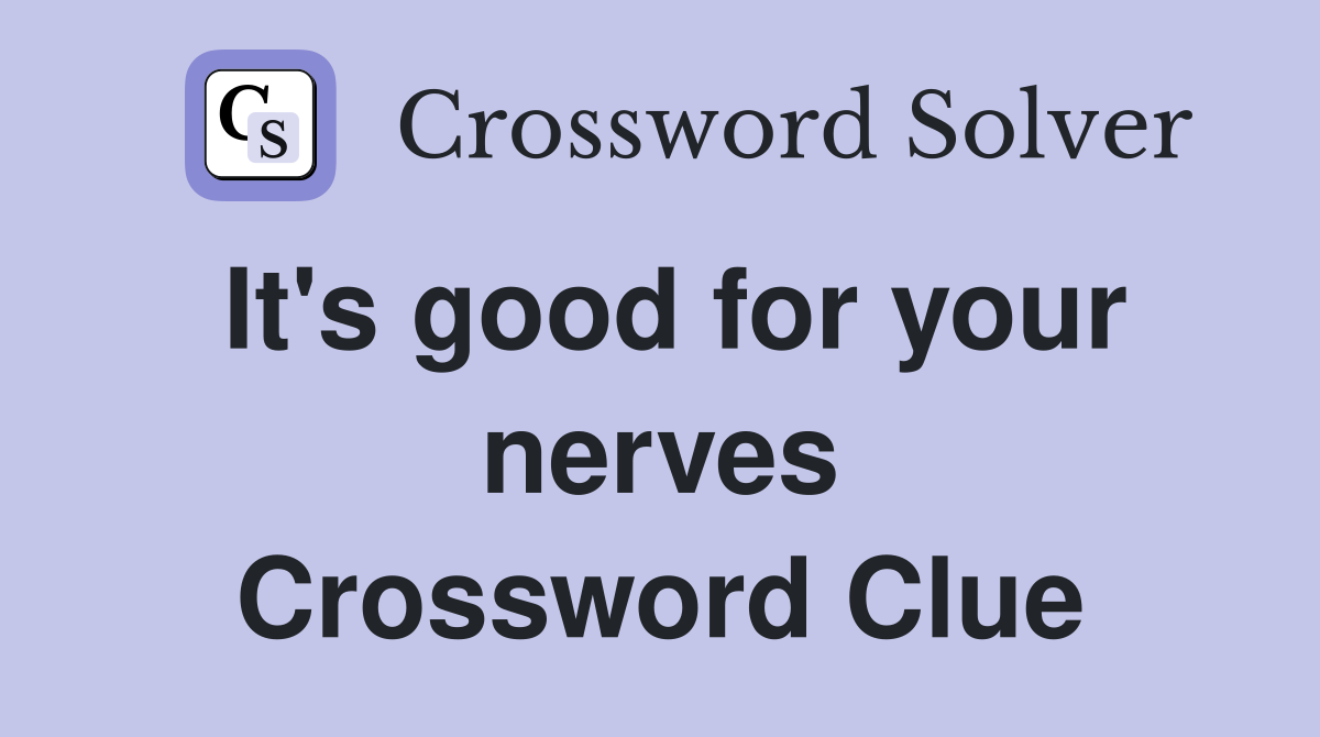 It's good for your nerves Crossword Clue