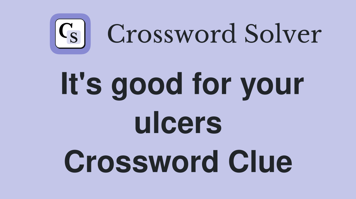 It's good for your ulcers Crossword Clue