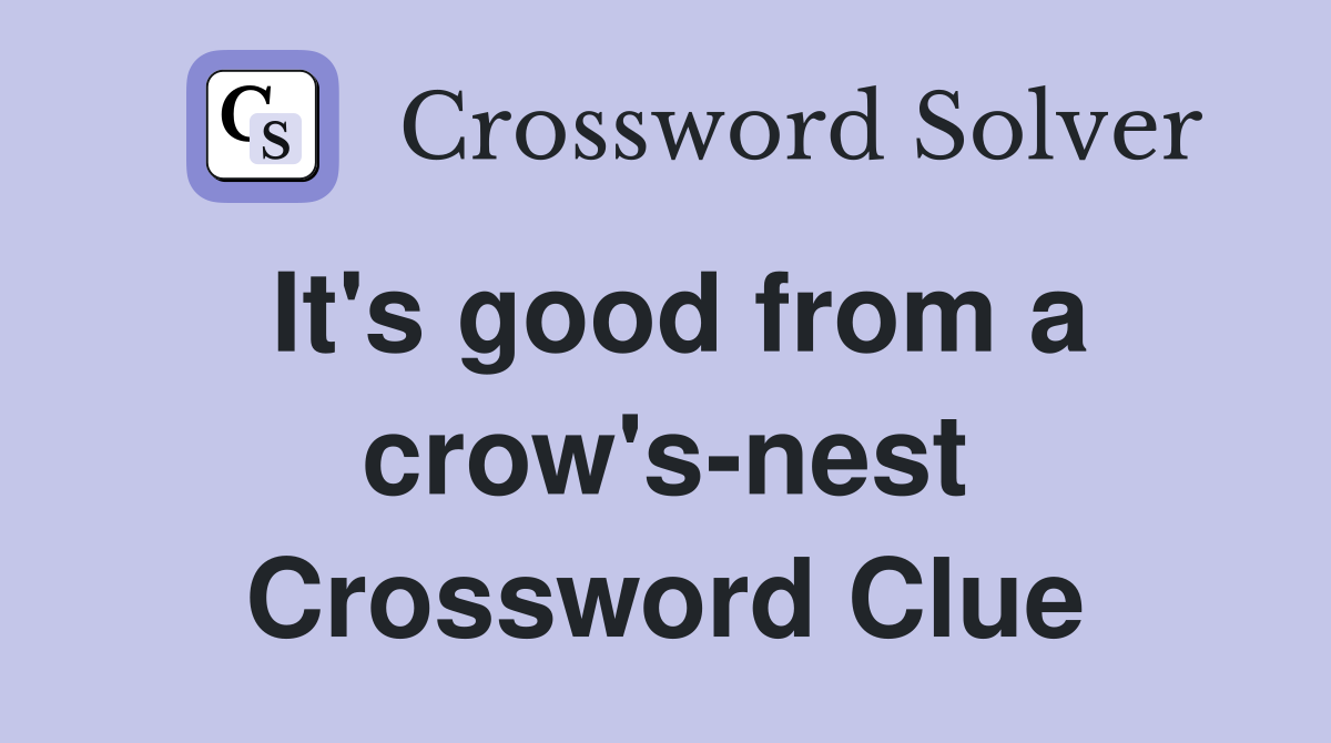 It's good from a crow's-nest Crossword Clue