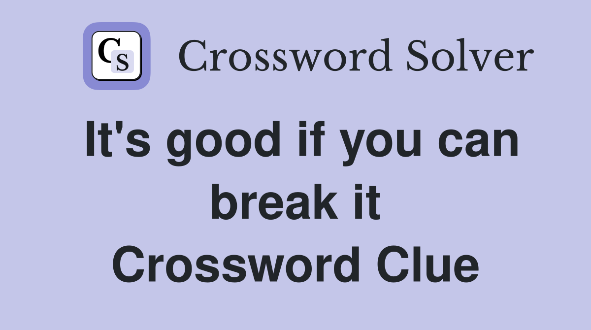 It's good if you can break it Crossword Clue